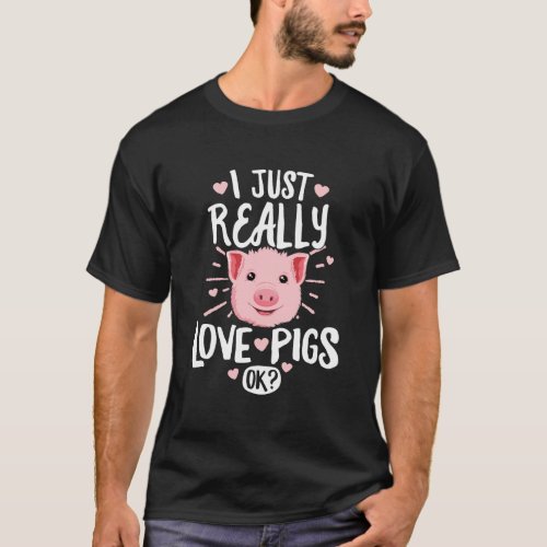 I Just Really Love Pigs Ok Hoodie Farmer Gift T_Shirt