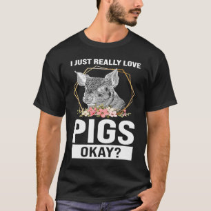 I just really love pigs okay pigs T-Shirt