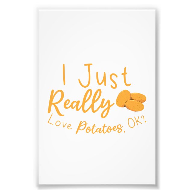 I Just Really Love Potatoes, OK? Photo Print (Front)