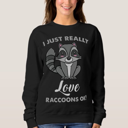 I Just Really Love Raccoons Ok Raccoon Lover Sweatshirt