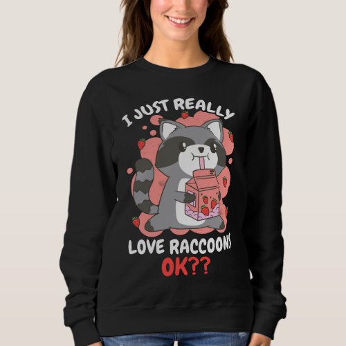 I just really love Raccoons ok with a Raccoon Sweatshirt