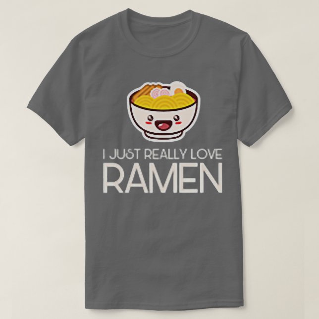 I Just Really Love Ramen Noodles Food Asian Cuisin T-Shirt (Design Front)