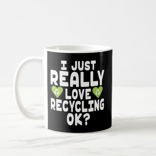 I Just Really Love Recycling _ Recycling Heart Coffee Mug