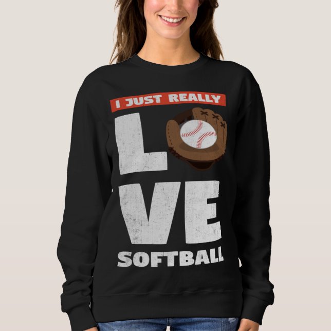 I Just Really Love Softball For Baseball Player Sweatshirt (Front)