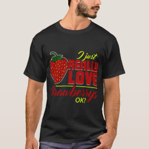 I Just Really Love Strawberrys OK Funny Strawberry T-Shirt