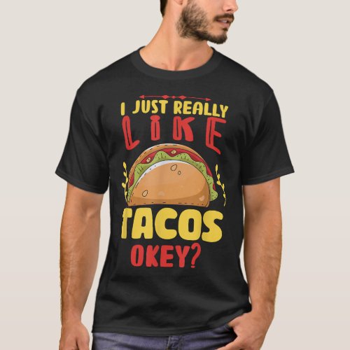 I Just Really Love Tacos Okey Mexican Foodie  T_Shirt