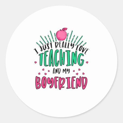 I Just Really Love Teaching and my boyfriend Classic Round Sticker