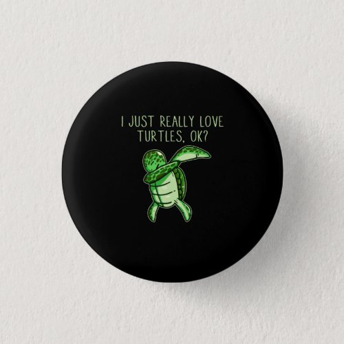 I Just Really Love Turtles Ok Button