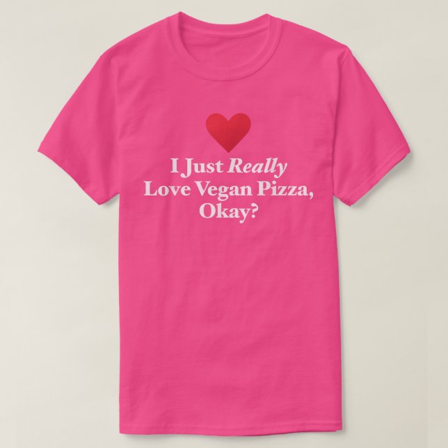I Just Really Love Vegan Pizza, Okay Veganism Food T-Shirt (Design Front)