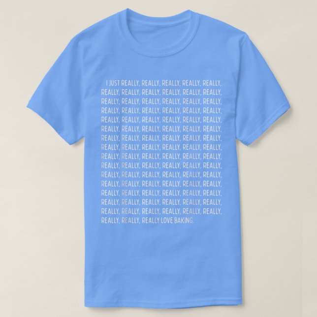 I Just Really, Really Love Baking Funny Quote Text T-Shirt (Design Front)