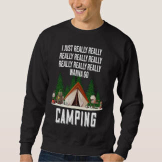 I Just Really Really Wanna Go Camping Sweatshirt