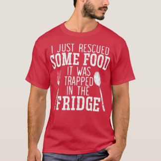 I Just Rescued Some Food Trapped In The Fridge  T-Shirt