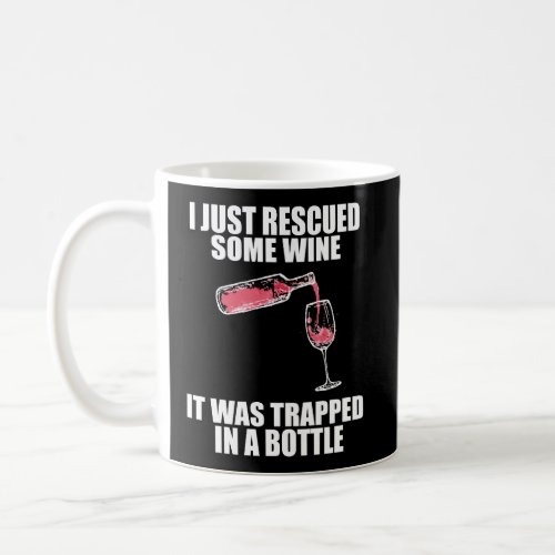 I Just Rescued Some Wine It Was Trapped In A Bottl Coffee Mug