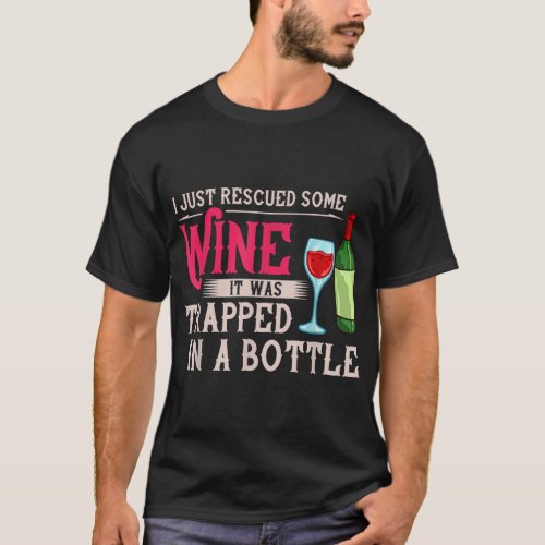 I Just Rescued Some Wine It Was Trapped In A Bottl T_Shirt