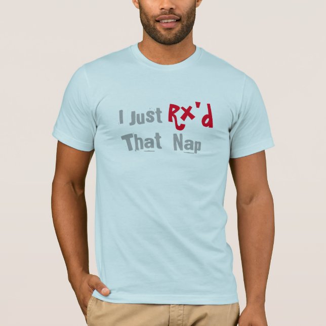 I just Rx'd that nap  funny t-shirt design (Front)