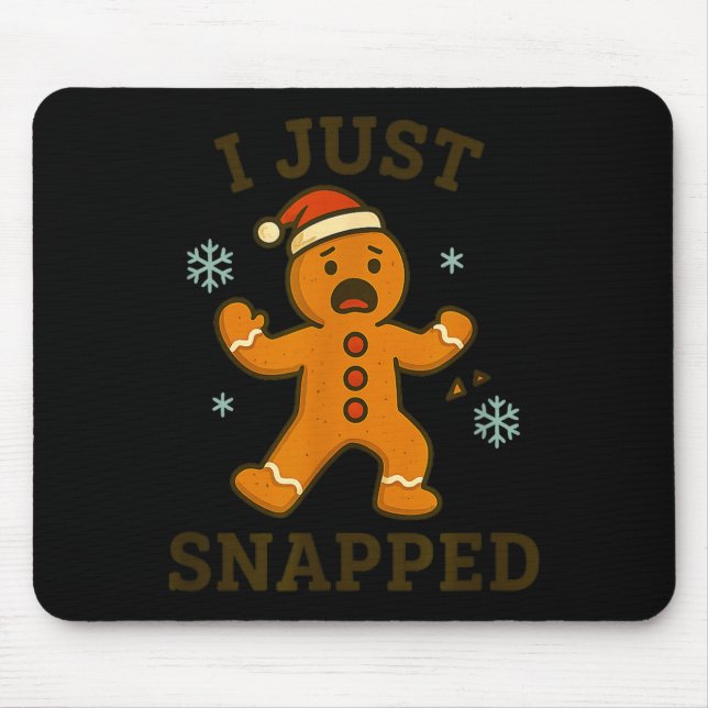 I Just Snapped Funny Gingerbread Christmas  Mouse Pad (Front)