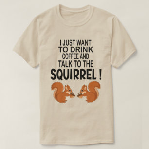 I Just To Want To Drink Coffee And Squirrel T-Shirt