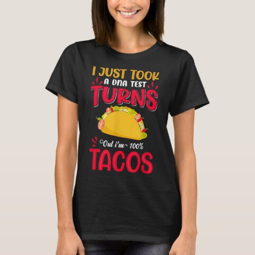 I Just Took a DNA Test Turns Out Im 100 Tacos  T_Shirt