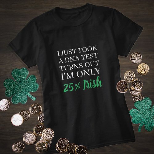 I just took a DNA test turns out Im Irish T_Shirt