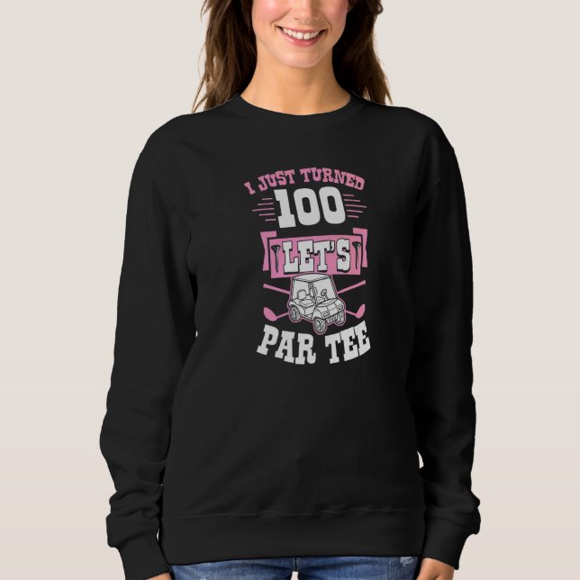 I Just Turned 100 Let's Par Golf Cart 100th Birthd Sweatshirt (Front)