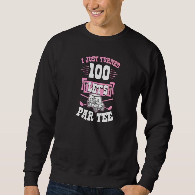 I Just Turned 100 Let's Par Golf Cart 100th Birthd Sweatshirt (Front)