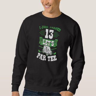 I Just Turned 13 Let's Par Golf Cart 13th Birthday Sweatshirt
