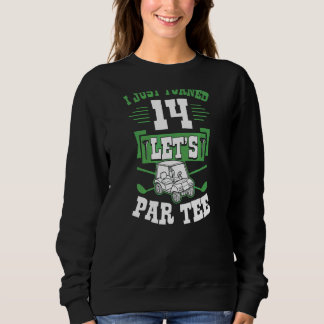 I Just Turned 14 Let's Par Golf Cart 14th Birthday Sweatshirt