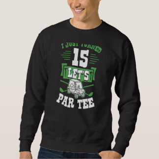 I Just Turned 15 Let's Par Golf Cart 15th Birthday Sweatshirt