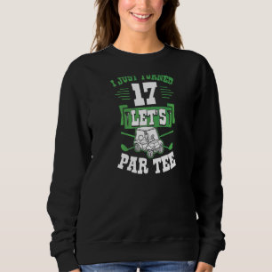 I Just Turned 17 Let's Par Golf Cart 17th Birthday Sweatshirt