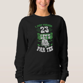 I Just Turned 23 Let's Par Golf Cart 23rd Birthday Sweatshirt
