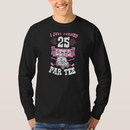 I Just Turned 25 Lets Par Golf Cart 25th Birthday T_Shirt