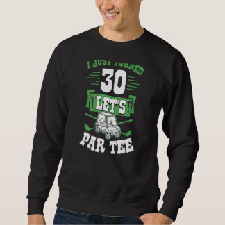 I Just Turned 30 Let's Par Golf Cart 30th Birthday Sweatshirt
