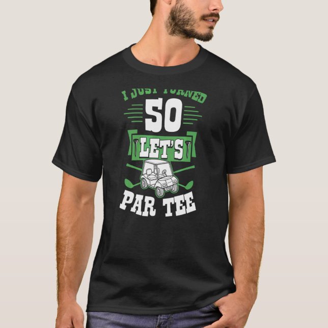 I Just Turned 50 Let's Par Golf Cart 50th Birthday T-Shirt (Front)