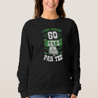 I Just Turned 60 Let's Par Golf Cart 60th Birthday Sweatshirt