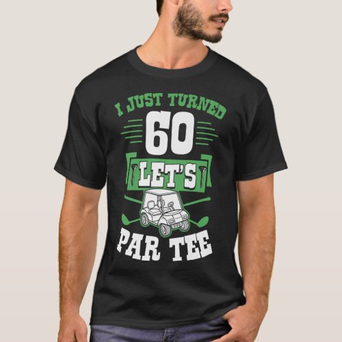 I Just Turned 60 Lets Par Golf Cart 60th Birthday T_Shirt