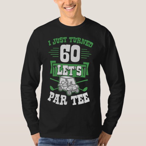 I Just Turned 60 Lets Par Golf Cart 60th Birthday T_Shirt