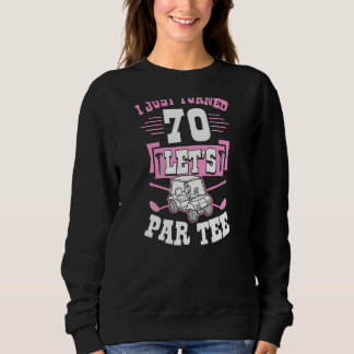 I Just Turned 70 Let's Par Golf Cart 70th Birthday Sweatshirt