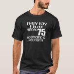 I Just Turned 75 Demand A Recount T-shirt at Zazzle