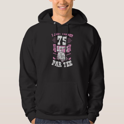 I Just Turned 75 Lets Par Golf Cart 75th Birthday Hoodie