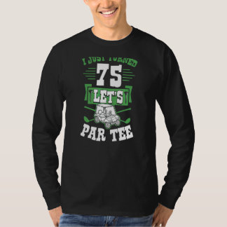 I Just Turned 75 Let's Par Golf Cart 75th Birthday T-Shirt