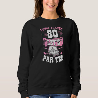 I Just Turned 80 Let's Par Golf Cart 80th Birthday Sweatshirt