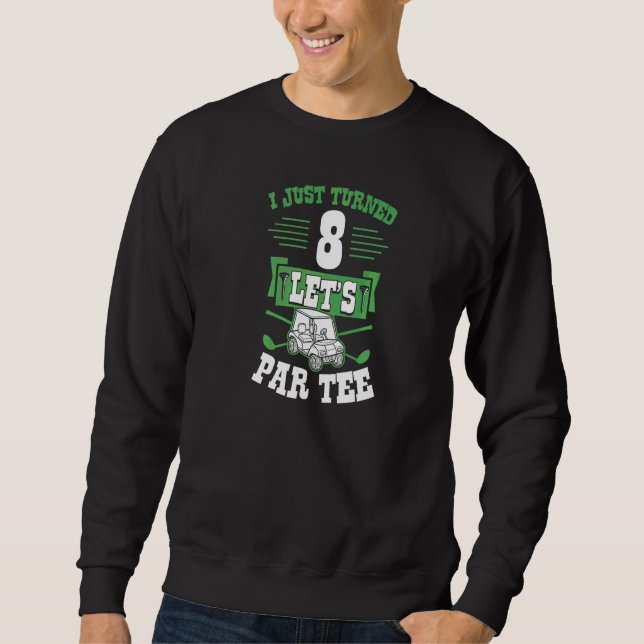 I Just Turned 8 Let's Par Golf Cart 8th Birthday P Sweatshirt (Front)