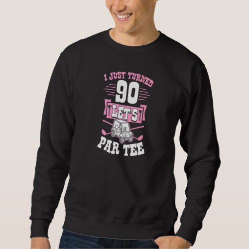 I Just Turned 90 Lets Par Golf Cart 90th Birthday Sweatshirt
