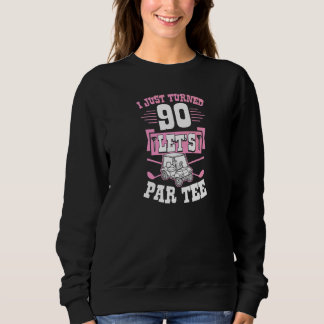 I Just Turned 90 Let's Par Golf Cart 90th Birthday Sweatshirt