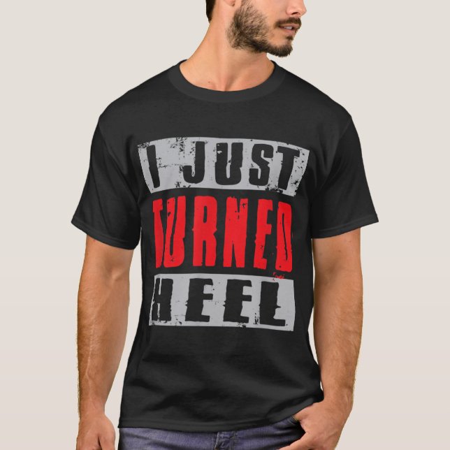 I Just Turned Heel Pro Wrestling Grunge Style T-Shirt (Front)
