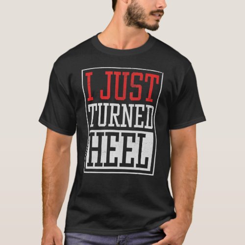 I Just Turned Heel  Pro Wrestling Smark Fan  Quote T_Shirt