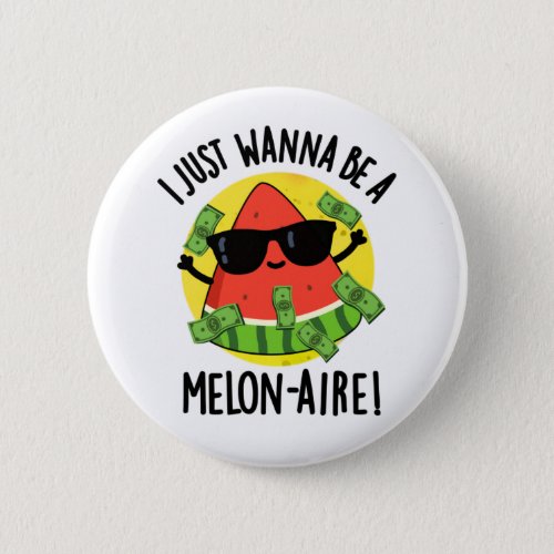 I Just Wanna Be A Melon_aire Funny Money Melon Pun Button