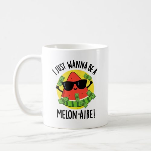 I Just Wanna Be A Melon_aire Funny Money Melon Pun Coffee Mug