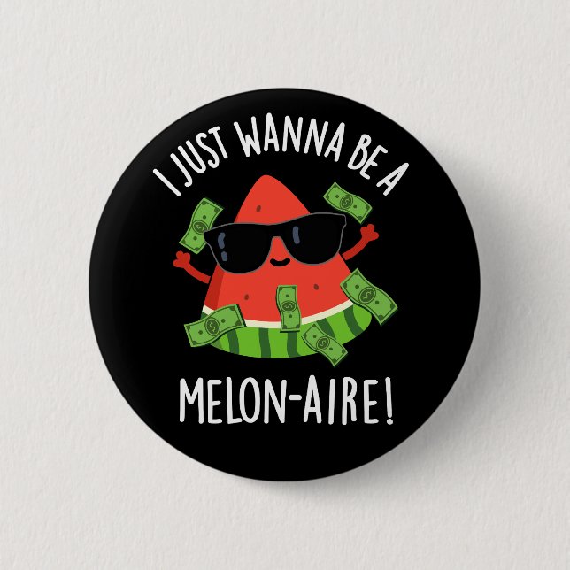 I Just Wanna Be A Melon-aire Melon Pun Dark BG Button (Front)
