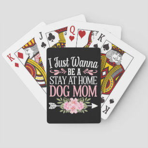 I Just Wanna Be A Stay At Home Dog Mom Mothers Day Poker Cards